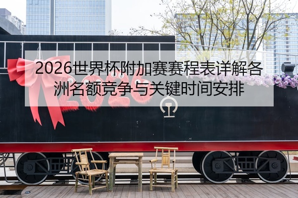 2026世界杯附加赛赛程表详解各洲名额竞争与关键时间安排