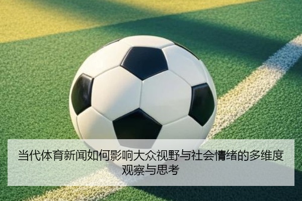 当代体育新闻如何影响大众视野与社会情绪的多维度观察与思考