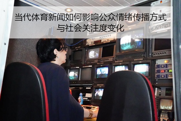 当代体育新闻如何影响公众情绪传播方式与社会关注度变化