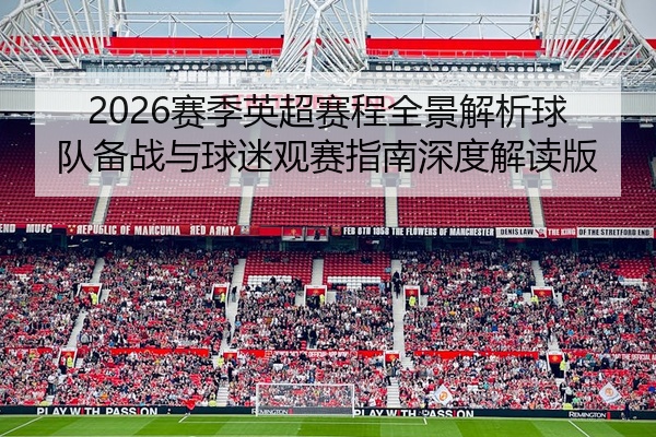 2026赛季英超赛程全景解析球队备战与球迷观赛指南深度解读版
